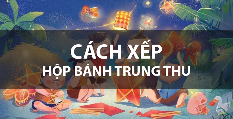 Cách xếp hộp bánh trung thu